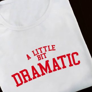 A LITTLE BIT DRAMATIC