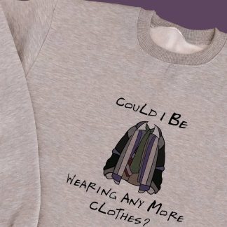 COULD I BE WEARIG ANYMORE CLOTHES?